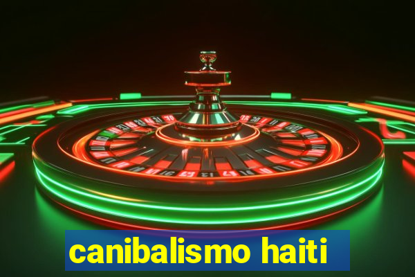 canibalismo haiti